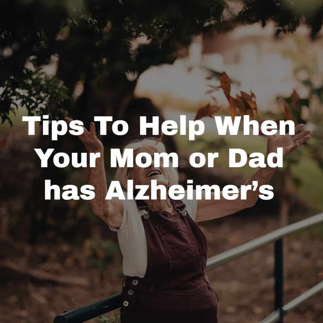 Tips To Help When Your Mom or Dad has Alzheimer’s