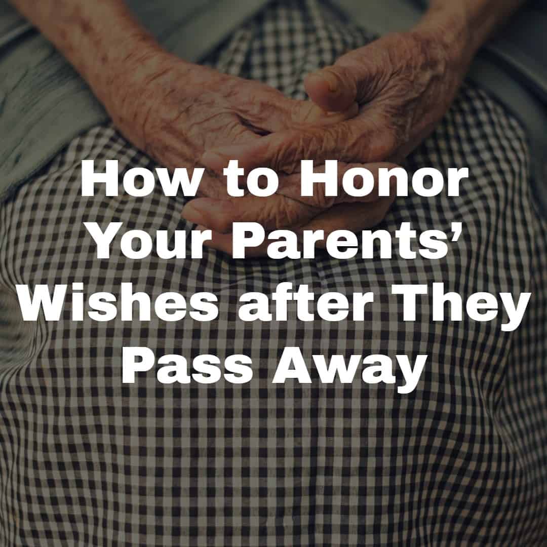 How to Honor Your Parents' Wishes after They Pass Away