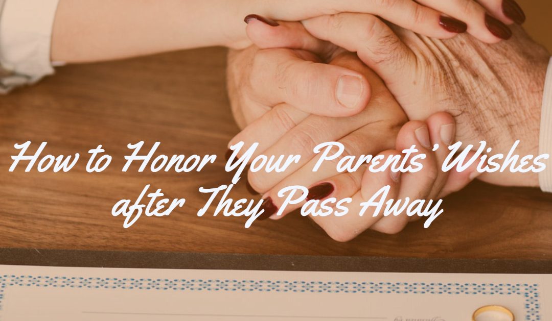 How to Honor Your Parents’ Wishes after They Pass Away