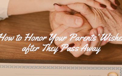 How to Honor Your Parents’ Wishes after They Pass Away