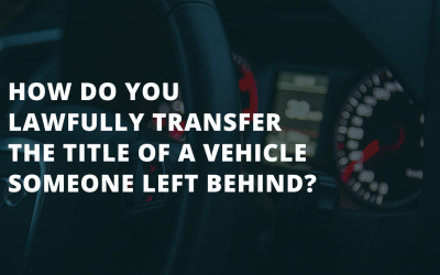 How do You Lawfully Transfer the Title of a Vehicle Someone Left Behind?