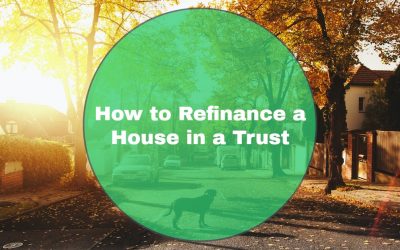 Updating a Deed to Refinance a Home in a Trust