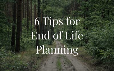 6 Tips for End of Life Planning