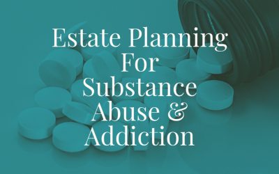 Estate Planning For Substance Abuse and Addiction