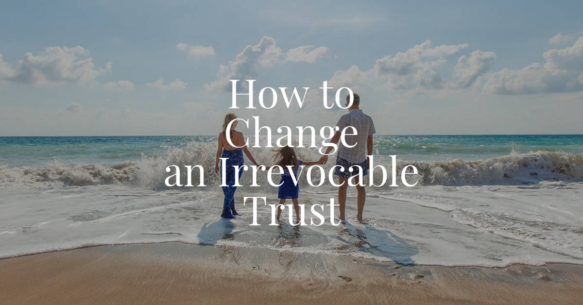 How to Change an Irrevocable Trust Hopler, Wilms, and Hanna