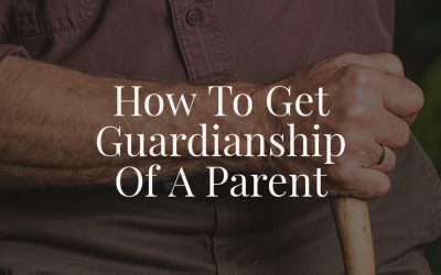 How To Get Guardianship Of A Parent