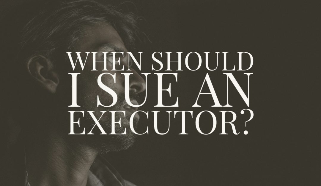 When Should I Sue an Executor?