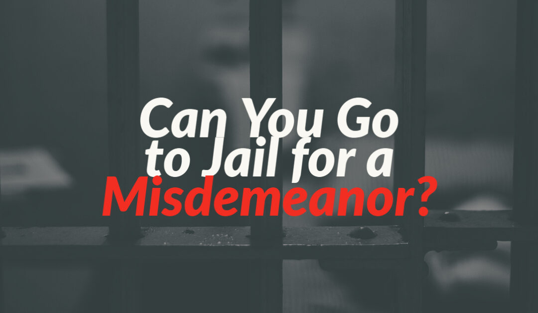 Can You Go to Jail for a Misdemeanor?