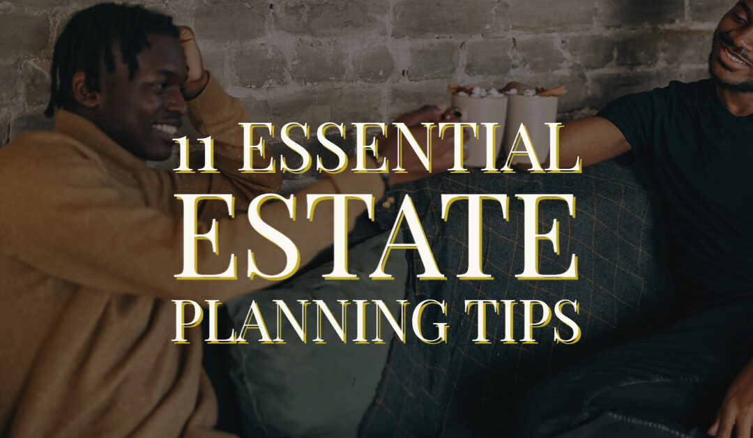 11 Essential Estate Planning Tips