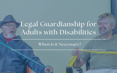 Legal Guardianship for Adults with Disabilities: When is it Necessary?