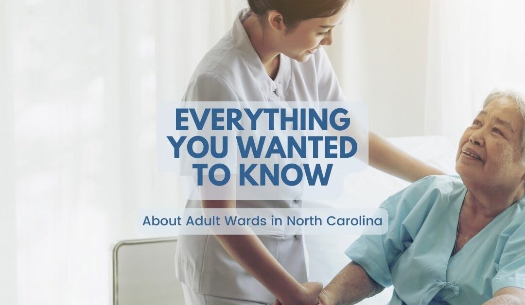 Everything You Need to Know About Adult Wards in North Carolina