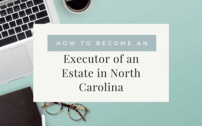 How to Become an Executor of an Estate in North Carolina