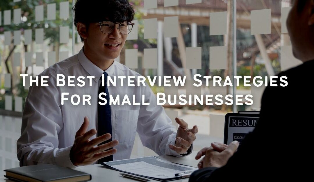 The Best Interview Strategies for Small Businesses
