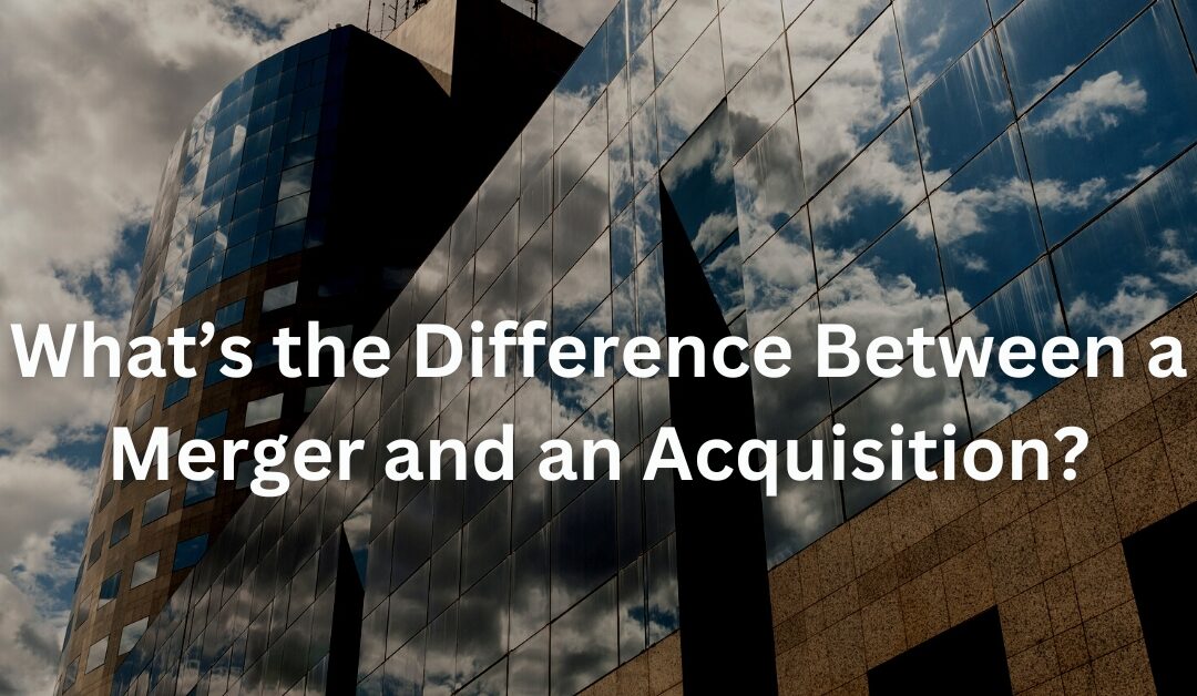 What’s the Difference Between a Merger and an Acquisition?