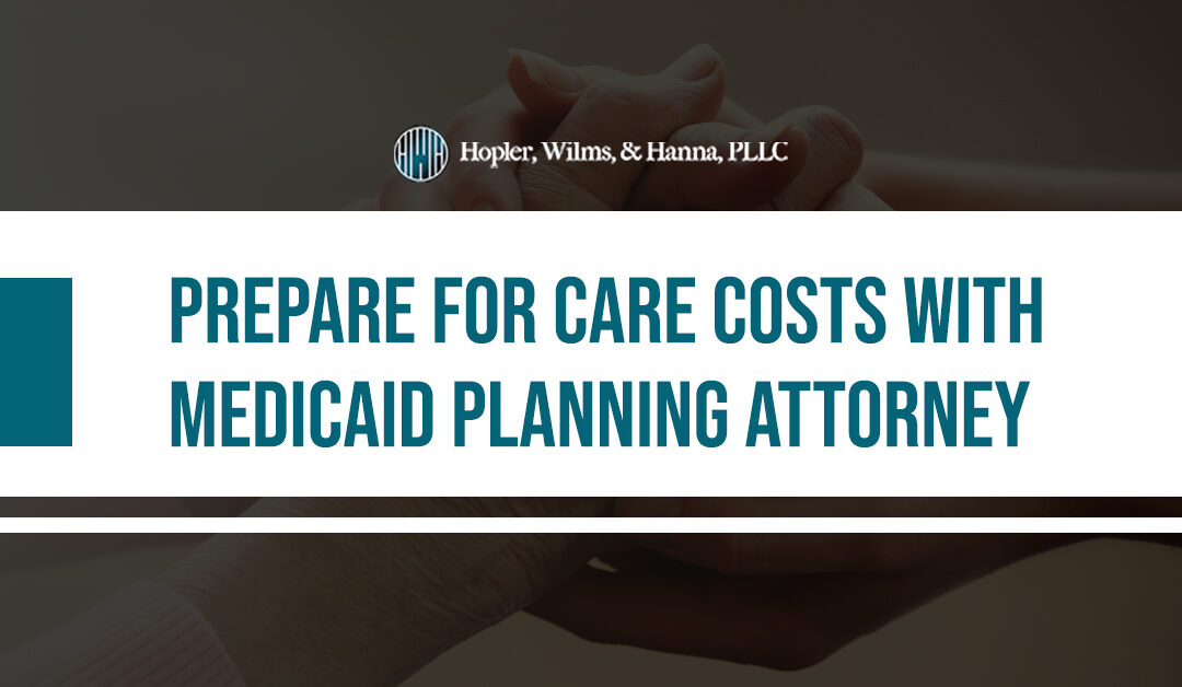 Prepare for Care Costs With Medicaid Planning Attorney