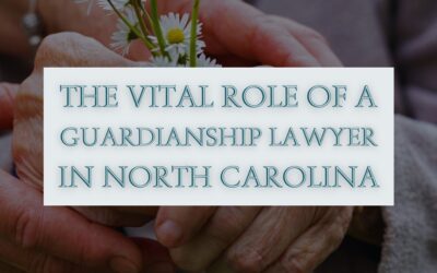 The Vital Role of a Guardianship Lawyer in North Carolina