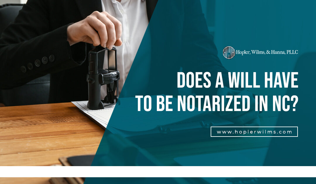 Does a Will Have to Be Notarized in NC?