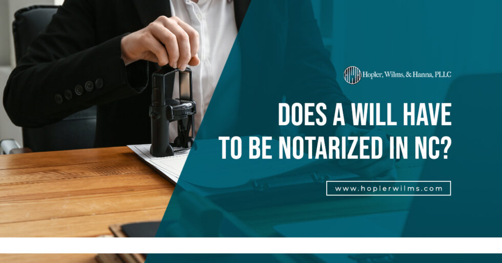 does-a-will-have-to-be-notarized-in-nc-hopler-wilms-and-hanna