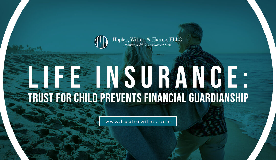 Life Insurance: Trust For Child Prevents a Financial Guardianship
