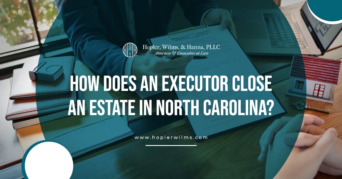 How Does An Executor Close An Estate in North Carolina Hopler