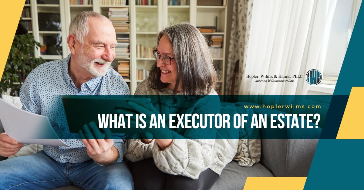 What Is An Executor Of An Estate Hopler Wilms And Hanna