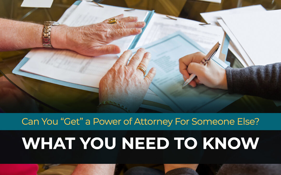 Can You “Get” a Power of Attorney For Someone Else? What You Need to Know